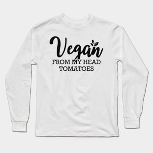 Vegan from head tomatoes Long Sleeve T-Shirt